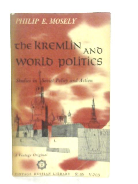 The Kremlin and World Politics By Philip E. Mosely