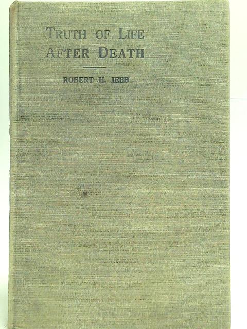 A Business Man's Experiences of the Truth of Life After Death By Robert H Jebb