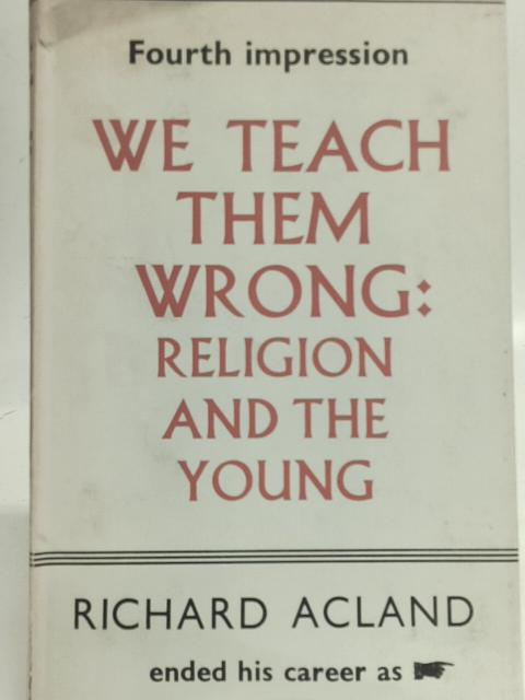 We Teach them Wrong: Religion and the Young par R. Acland