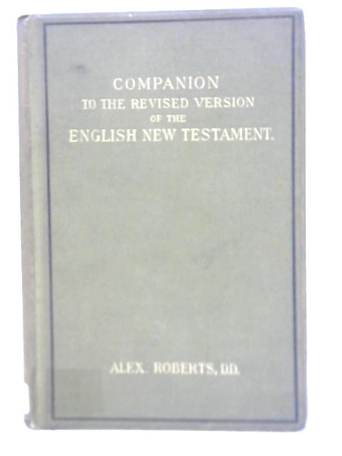 Companion to the Revised Version of the English New Testament von Alex Roberts
