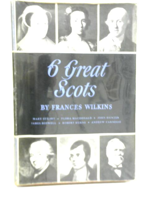 Six Great Scots By Frances Wilkins