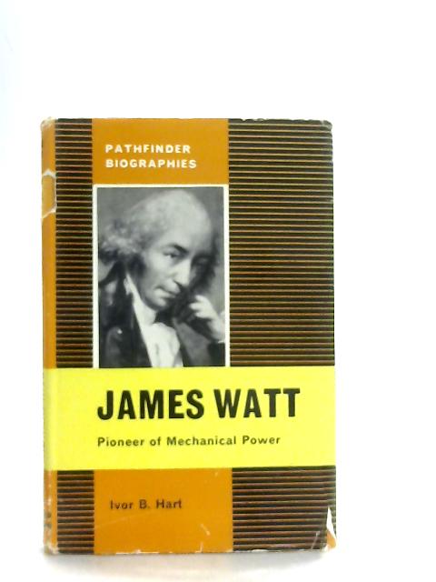 James Watt, Pioneer of Mechanical Power par I. B. Hart