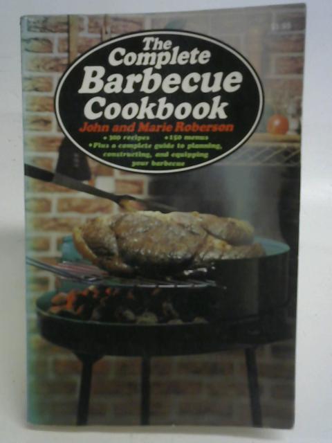 The Complete Barbeque Cookbook By John & Marie Roberson