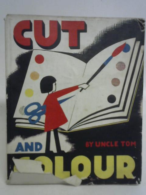 Cut and Colour: A compendium of things for the very young to do with paste and paint box. By "Uncle Tom"