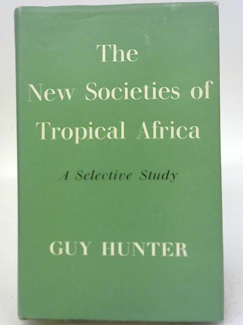 New Societies of Tropical Africa (Institute of Race Relations) By Guy Hunter