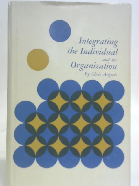 Integrating the Individual and the Organization By Chris Argyris