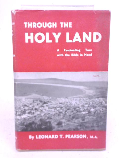 Through the Holy Land: A Fascinating Tour with The Bible in Hand By Leonard Pearson