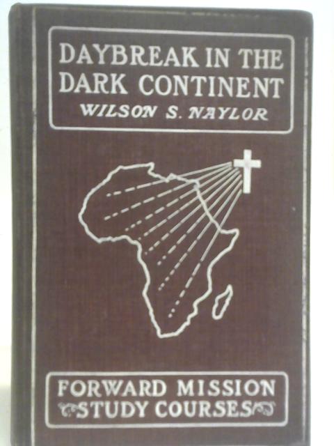 Daybreak in the Dark Continent By Wilson S. Naylor