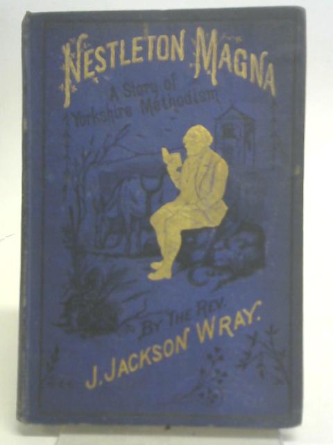 Nestleton Magna: A Story of Yorkshire Methodism von J. Jackson Wray