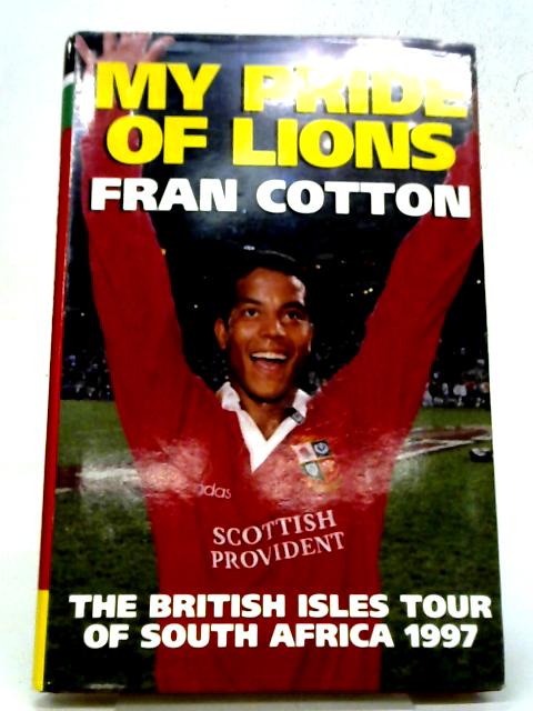 My Pride of Lions: The British Isles Tour of South Africa 1997 By Cotton, Fran