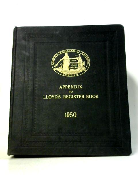 Lloyd's Register of Shipping: Appendix to Lloyd's Register Book 1950 By Various