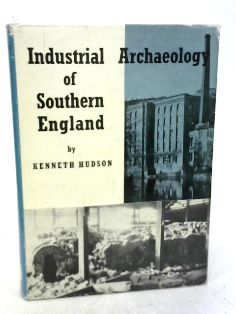 The Industrial Archaeology of Southern England By Kenneth Hudson