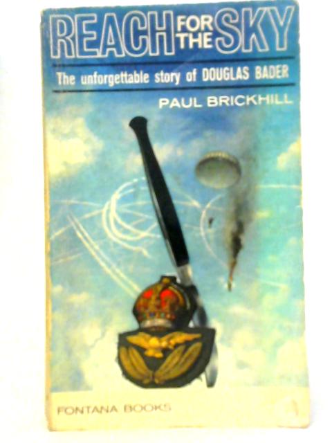 Reach for the Sky - The Unforgettable Story of Douglas Bader By Paul Brickhill