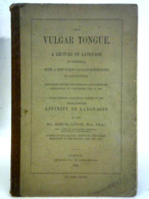 Our Vulgar Tongue. A Lecture on Language in General with a Few Words on Gloucestershire in Particular. By Rev. Samuel Lysons