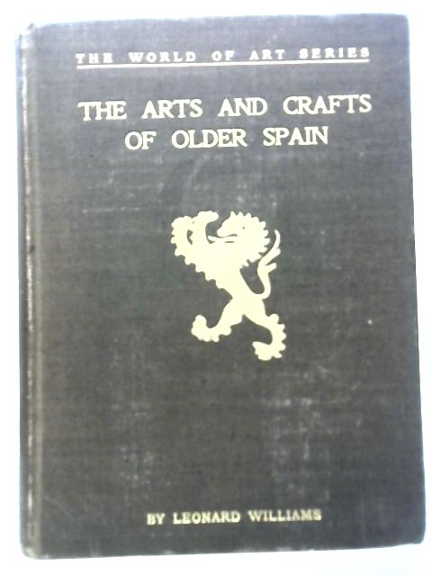 The Arts and Crafts of Older Spain, Volume One By Leonard Williams
