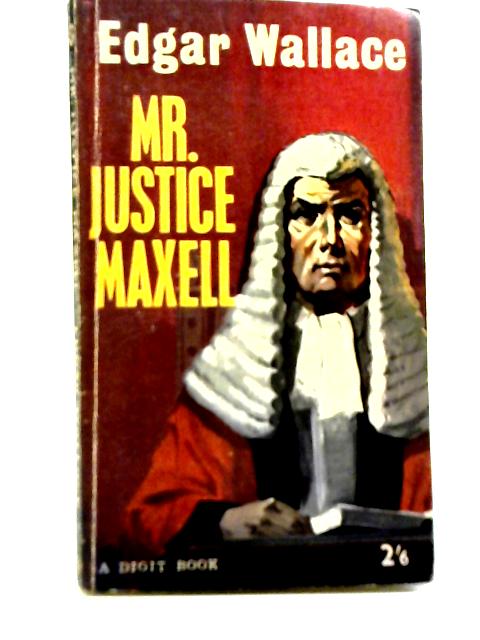 Mr. Justice Maxell By Edgar Wallace