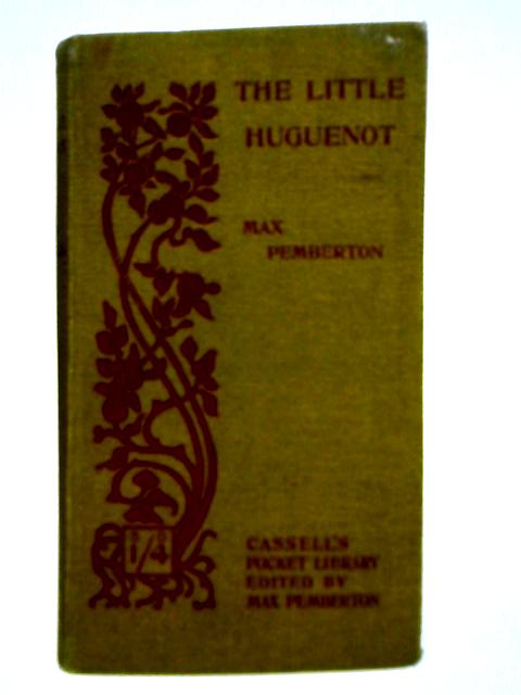 The Little Huguenot: A Romance of Fontainebleau By Max Pemberton