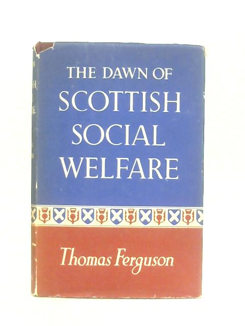 The Dawn Of Scottish Social Welfare A Survey From Medieval Times To 1863 By Thomas Ferguson
