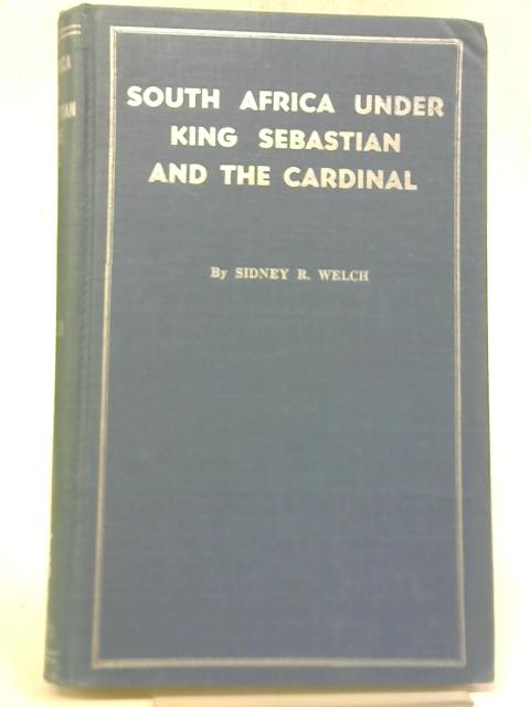South Africa Under King Sebastian and the Cardinal 1557 - 1580 By S. R. Welch
