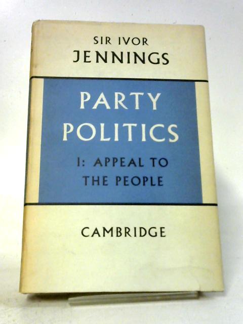 Party Politics Volume I: Appeal to the People By Sir Ivor Jennings