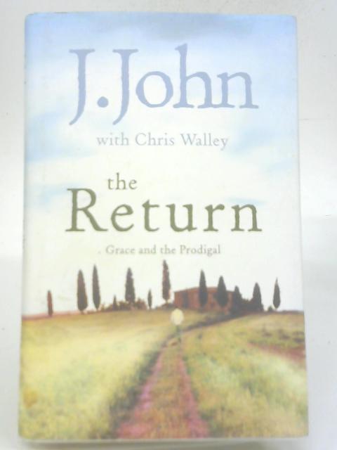 The Return: Grace and The Prodigal By J John