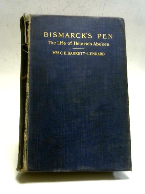 Bismarck's Pen. The Life of Heinrich Abeken. Edited from His Letters and Journals By Heinrich Abeken