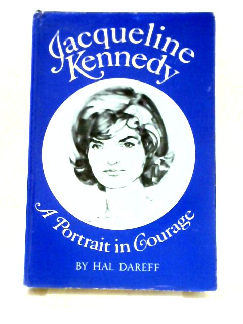 Jacqueline Kennedy A Portrait In Courage By Hal Dareff