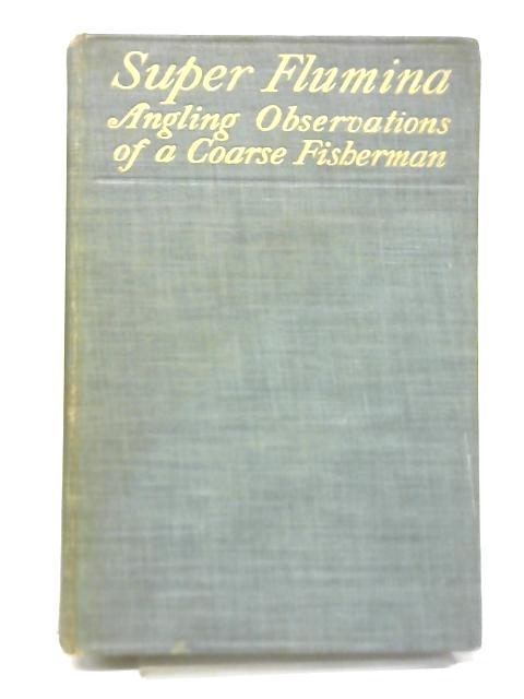 Super Flumina: Angling Observations of A Coarse Fisherman By C.F. Marson