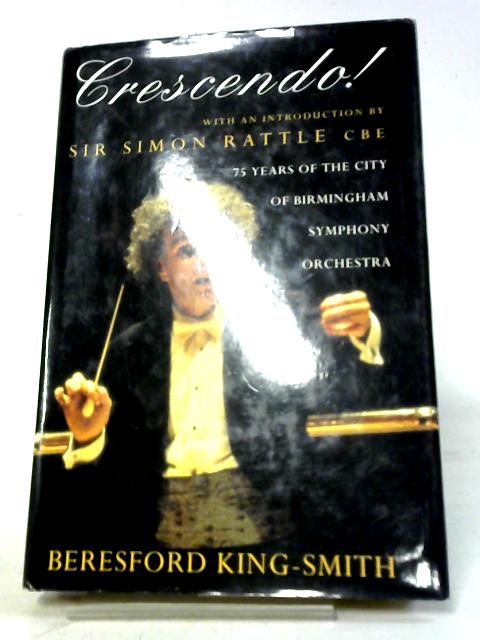 Crescendo: 75 Years of the City of Birmingham Symphony Orchestra By Beresford King-Smith