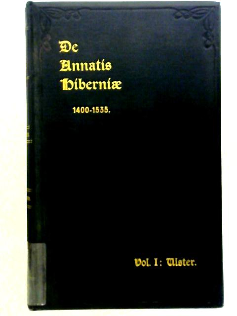 De Annatis Hiberniae: A Calendar of the First Fruits' Fees, Volume I : Ulster By M. A. Costello