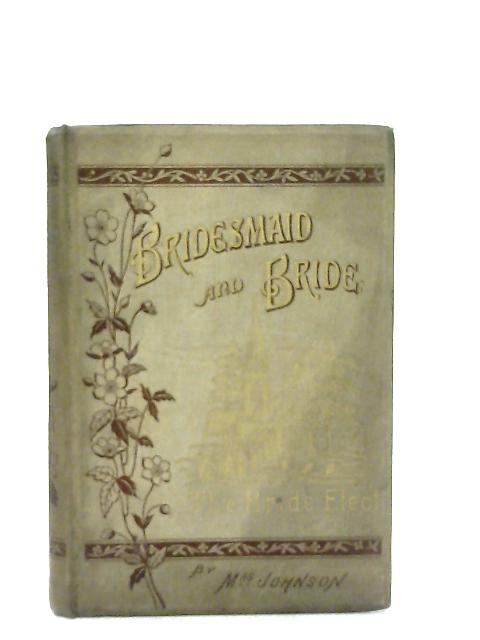 Bridesmaid and Bride Or, The Bride Elect By Mrs. Johnson