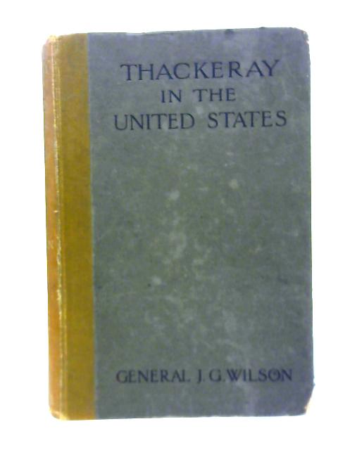 Thackeray in the United States 1852-3, 1855-6 Volume I By James Grant Wilson