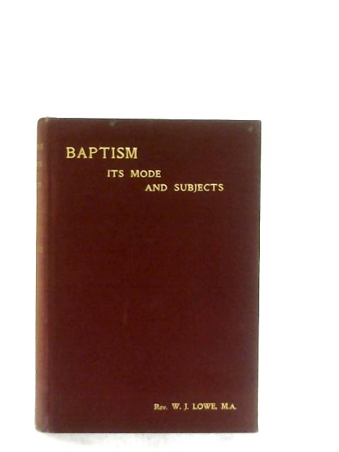 Baptism, Its Mode and Subjects By W. J. Lowe