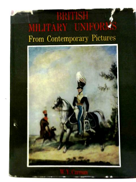 British Military Uniforms from Contemporaty History, Henry VIII to the Present Day By W.Y Carman