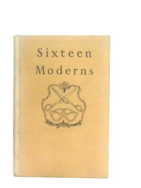 Sixteen Moderns. Selected Contemporary Prose in Several Fields By Ed. Edward Parker