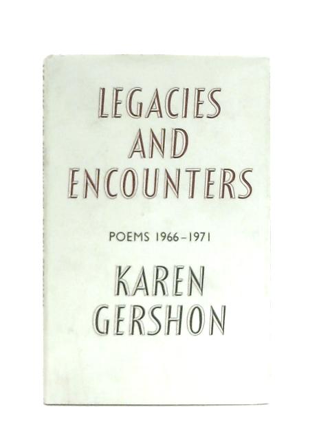 Legacies and Encounters, Poems, 1966-71 By Karen Gershon