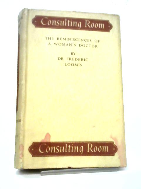 Consulting Room: Reminiscences of A Womans Doctor By Frederic Loomis