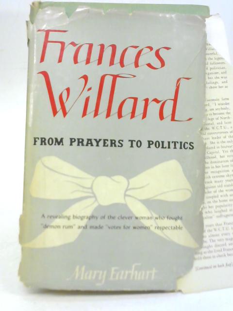 Frances Willard: From Prayers to Politics By Mary Earhart Dillon