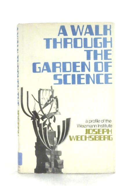 A Walk Through the Garden of Science, A Profile of the Weizmann Institute By Joseph Wechsberg