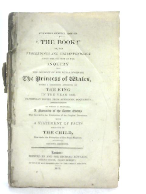 "THE BOOK!" or, the Proceedings and Correspondence upon the subject of the Inquiry into the conduct of Her Royal Highness The Princess of Wales By Anon