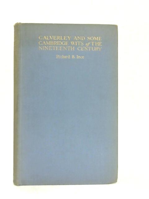 Calverley and Some Cambridge Wits of the Nineteenth Century By Richard Basil Ince