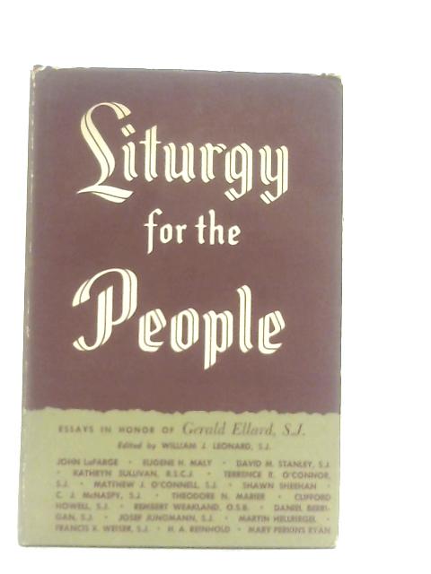 Liturgy for the People, Essays in Honour of Gerald Ellard, S.J. 1894-1963 By William J. Leonard