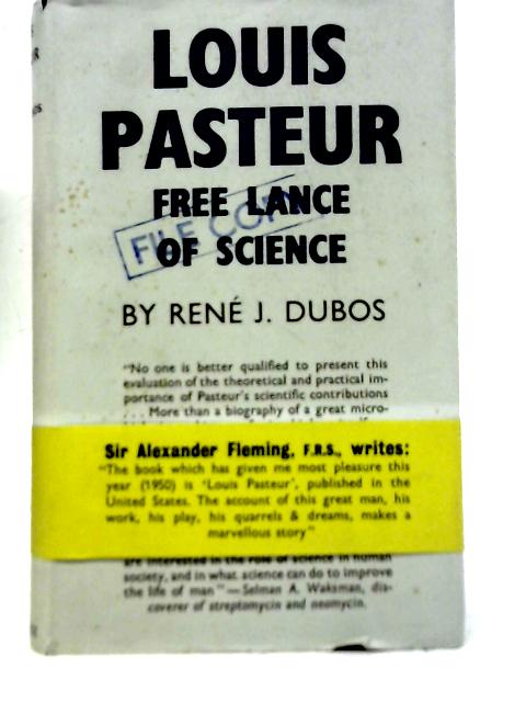 Louis Pasteur: Free Lance of Science By Rene J. Dubos