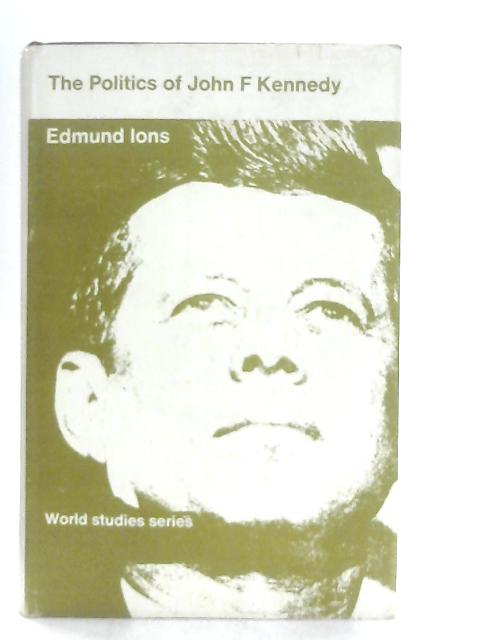 The Politics of John F. Kennedy By E. S. Ions