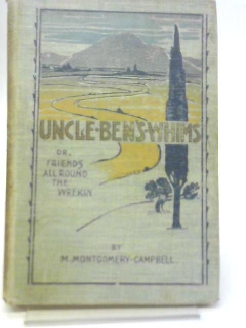 Uncle Ben's Whims; Or, Friends All Round The Wrekin By M Montgomery-Campbell
