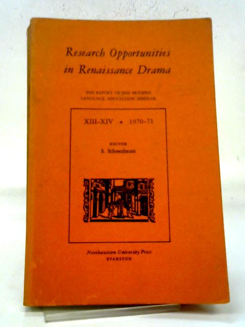 Research Opportunities in Renaissance Drama: The Report of the Modern Lanuage Association Seminar - XIII-XIV, 1970-71 By S. Schoenbaum