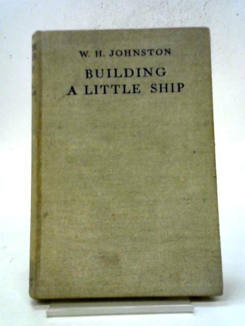 Building a Little Ship By W.H. Johnston