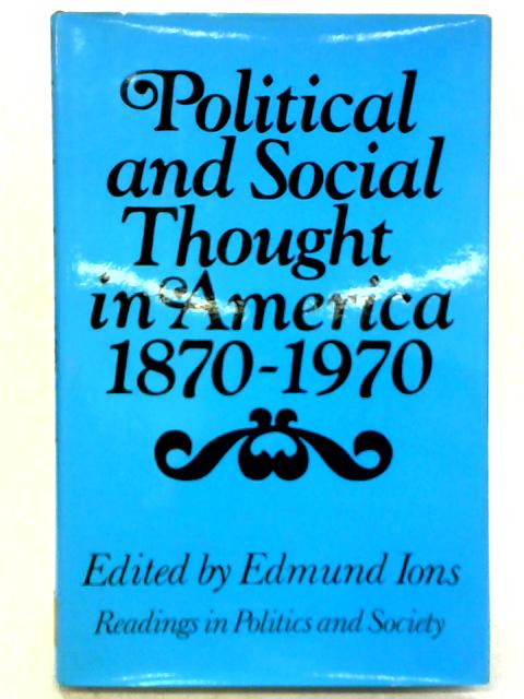 Political and Social Thought in America 1870-1970 By Edmund Ions