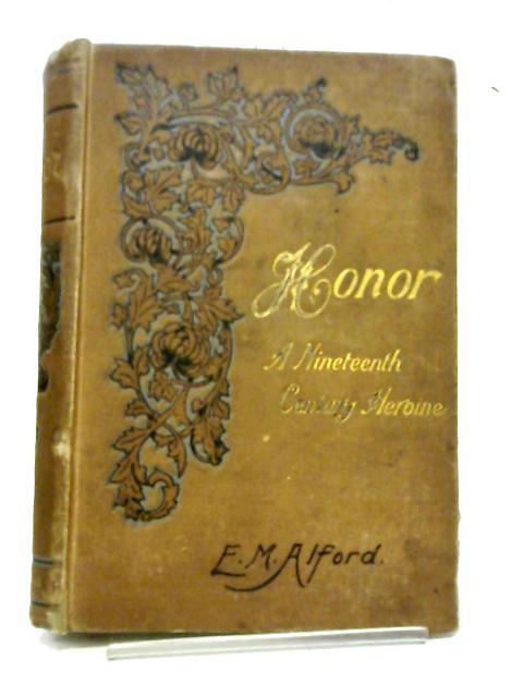 Honor, A Nineteenth Century Heroine By Elizabeth M. Alford