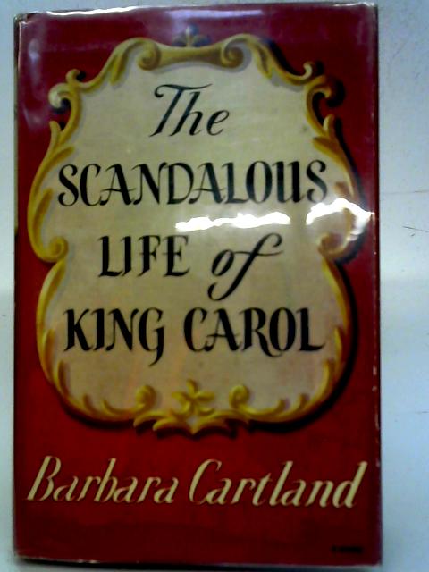 The Scandalous Life of King Carol By Barbara Cartland